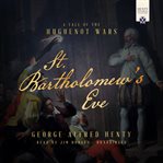 St. Bartholomew's Eve : A Tale of the Religious Wars in France cover image cdn