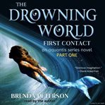 The Drowning World, First Contact: An Aquantis Series Novel - Part 1 cover image cdn
