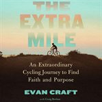 The Extra Mile : An Extraordinary Cycling Journey to Find Faith and Purpose cover image cdn
