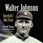 Walter Johnson : Baseball's Big Train cover image cdn
