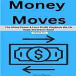 Money Moves : The Silent Power & Loud Profit Playbook The 1% Hope You Never Read -2 Books In 1 cover image cdn