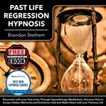 Past Life Regression Hypnosis : Reconnect With Your Past-lives, Through Hypnotherapy Meditations, Discover How To Access Hidden Memo cover image cdn