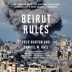 Beirut Rules : The Murder of a CIA Station Chief and Hezbollah's War Against America cover image cdn