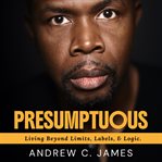 Presumptuous : Living Beyond Limits, Labels, & Logic cover image cdn