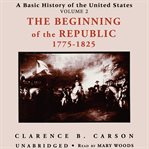 A Basic History of the United States, Vol. 2 : The Beginning of the Republic, 1775-1825 cover image cdn