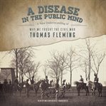 A Disease in the Public Mind : A New Understanding of Why We Fought the Civil War cover image cdn