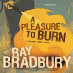 A Pleasure to Burn : Fahrenheit 451 Stories cover image cdn