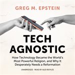 Tech Agnostic : How Technology Became the World's Most Powerful Religion, and Why It Desperately Needs a Reformation cover image cdn