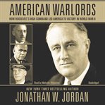 American Warlords : How Roosevelt's High Command Led America to Victory in World War II cover image cdn