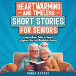 Heartwarming & Timeless Short Stories for Seniors : Easy-to-read Tales To Spark Laughter, Joy, And Nostalgic Smiles cover image cdn