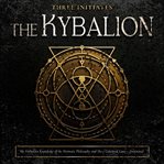The Kybalion : The Forbidden Knowledge Of The Hermetic Philosophy And The 7 Universal Laws: Understanding The Art O cover image cdn
