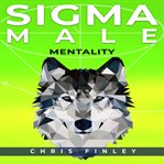 Sigma Male Mentaility : What It Take To Have A Sigma Male Mentality cover image cdn
