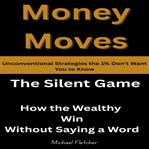 Money Moves: Unconventional Strategies the 1% Don't Want You to Know: The Silent Game: How the We... cover image cdn