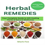 Herbal Remedies : Your Complete Guide To 120 Healing Herbs: Healing Herbs And Plants To Grow cover image cdn