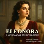 Eleonora: The Last Testament of Lady Somerset : The Woman Who Forged Her Own Empire, And Learned The True Cost Of Love cover image cdn