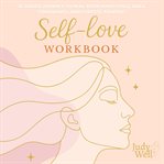 Self-Love Workbook : A Guided Journey To Heal Your Inner Child, Build Confidence, And Choose Yourself cover image cdn