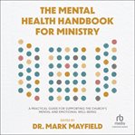 The Mental Health Handbook for Ministry : A Practical Guide for Supporting the Church's Mental and Emotional Well-Being cover image cdn