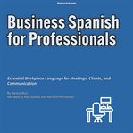 Business Spanish for Professionals : Essential Workplace Language For Meetings, Clients, And Communication cover image cdn