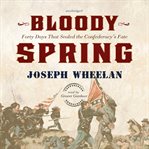 Bloody Spring : Forty Days That Sealed the Confederacy's Fate cover image cdn