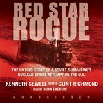 Red Star Rogue : The Untold Story of a Soviet Submarine's Nuclear Strike Attempt on the U.S. cover image cdn