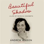 Beautiful Shadow : A Life of Patricia Highsmith cover image cdn