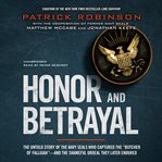 Honor and Betrayal : The Untold Story of the Navy SEALs Who Captured the "Butcher of Fallujah"-and the Shameful Ordeal Th cover image cdn