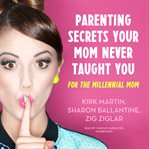 Parenting Secrets Your Mom Never Taught You : For the Millennial Mom cover image cdn