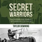 Secret Warriors : Key Scientists, Code Breakers, and Propagandists of the Great War cover image cdn