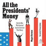 All the Presidents' Money : How the Men Who Governed America Governed Their Money cover image cdn