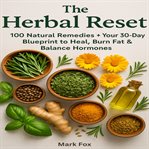 The Herbal Reset : 100 Natural Remedies + Your 30-day Blueprint To Heal, Burn Fat & Balance Hormones cover image cdn
