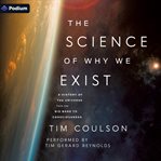 The Science of Why We Exist : A History Of The Universe From The Big Bang To Consciousness cover image cdn