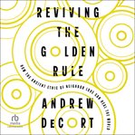 Reviving the Golden Rule : How the Ancient Ethic of Neighbor Love Can Heal the World cover image cdn