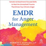 Emdr for Anger Management : Somatic and Attachment-Focused Skills to Heal the Unresolved Trauma That Drives Your Chronic Anger cover image cdn