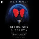 Birds, Sex and Beauty : The Extraordinary Implications of Charles Darwin's Strangest Idea cover image cdn