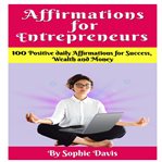 Affirmations for Entrepreneurs : 100 Positive Daily Affirmations For Success, Wealth And Money cover image cdn