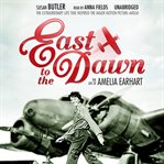 East to the Dawn : The Life of Amelia Earhart cover image cdn