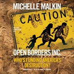 Open Borders, Inc. : Who's Funding the Plot to Unmake America cover image cdn
