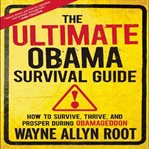 The Ultimate Obama Survival Guide : How to Survive, Thrive, and Prosper during Obamageddon cover image cdn
