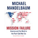 Mission Failure : America and the World in the Post–Cold War Era cover image cdn
