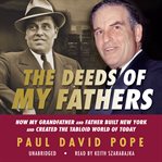 The Deeds of My Fathers : How My Grandfather and Father Built New York and Created the Tabloid World of Today cover image cdn