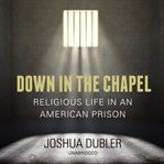 Down in the Chapel : Religious Life in an American Prison cover image cdn