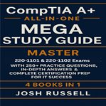CompTIA A+ All-in-One Mega Study Guide : Master 220-1101 & 220-1102 Exams With 250+ Practice Questions, In-depth Answers & Complete Certifica cover image cdn
