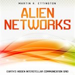 Alien Networks: Earth's Hidden Interstellar Communication Grid cover image cdn