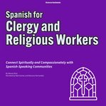 Spanish for Clergy and Religious Workers : Connect Spiritually And Compassionately With Spanish-speaking Communities cover image cdn