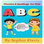 Phonics and Spellings for Kids : Alphabet Adventures-20 Words To Master Each Letter cover image cdn