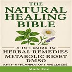 The Natural Healing Bible : 4-in-1 Guide To Herbal Remedies, Metabolic Reset, Dmso, And Anti-inflammatory Wellness cover image cdn