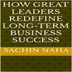 How Great Leaders Redefine Long-Term Business Success cover image cdn
