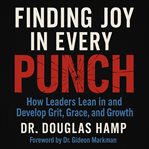 Finding Joy in Every Punch : How Leaders Lean In And Develop Grit, Grace, And Growth cover image cdn