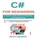 C# for Beginners : A Step-by-step Guide To Mastering C# Programming: Learn C# Fast: Complete Guide With Examples And Ex cover image cdn