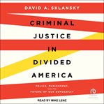 Criminal Justice in Divided America : Police, Punishment, And The Future Of Our Democracy cover image cdn